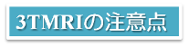 3TMRIの注意点